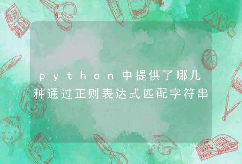 python中提供了哪几种通过正则表达式匹配字符串的方法有哪,第1张