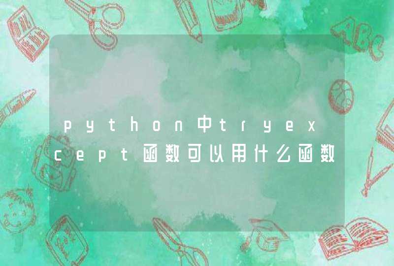 python中tryexcept函数可以用什么函数代替