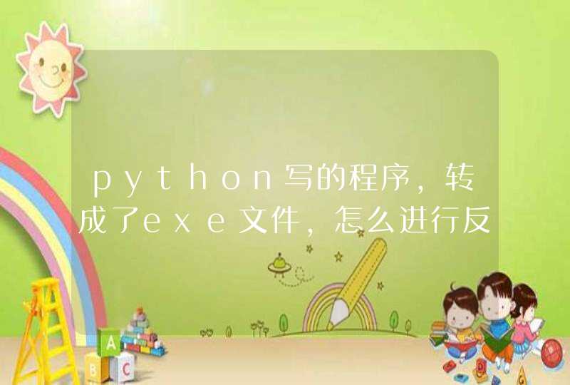 python写的程序，转成了exe文件，怎么进行反编译为python源码