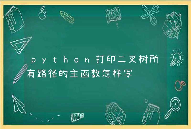 python打印二叉树所有路径的主函数怎样写