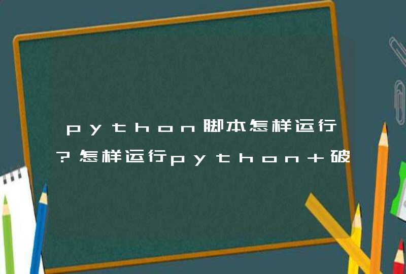 python脚本怎样运行?怎样运行python 破解加密密码?