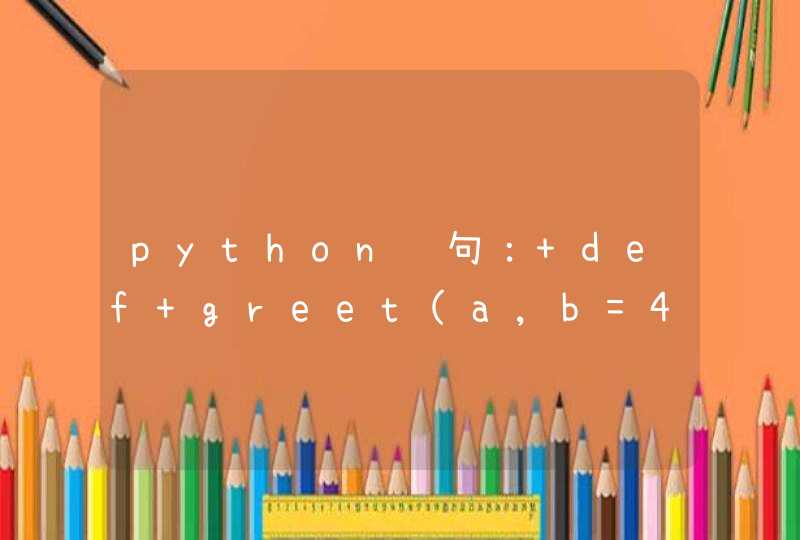 python语句： def greet(a,b=4): print b print greet(3)