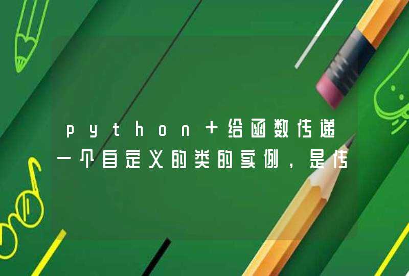 python 给函数传递一个自定义的类的实例，是传值还是传址？