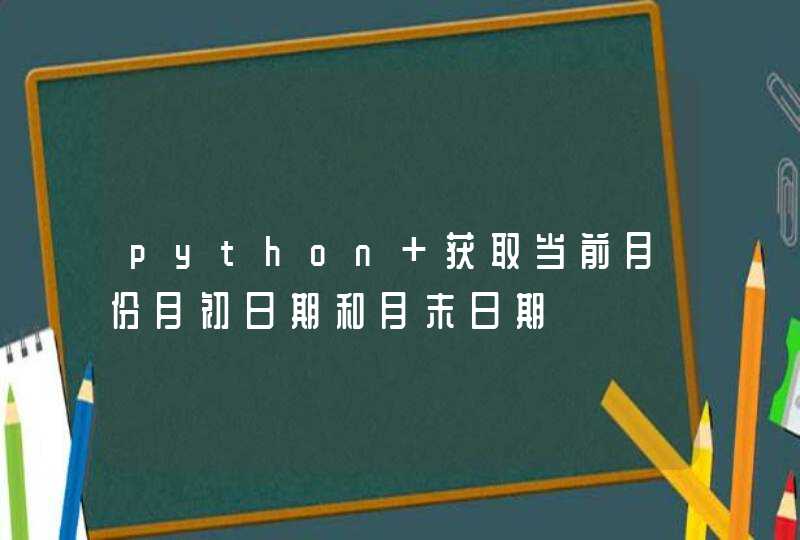 python 获取当前月份月初日期和月末日期