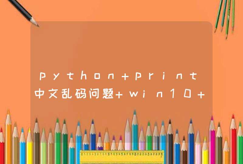 python print中文乱码问题 win10 Python2