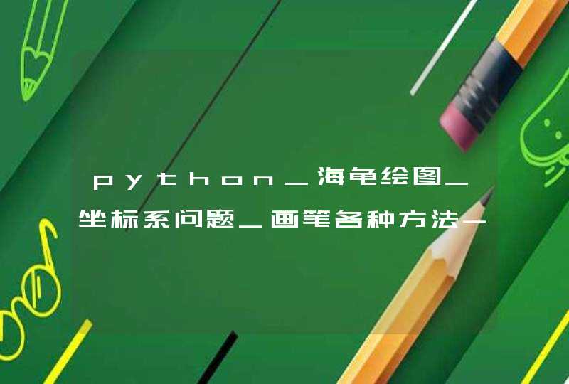python_海龟绘图_坐标系问题_画笔各种方法-python工作笔记013,第1张