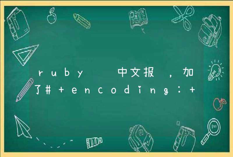 ruby编译中文报错，加了# encoding: utf-8还是不行，求教,第1张