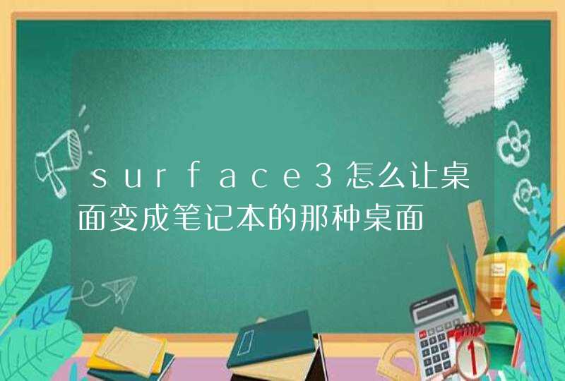 surface3怎么让桌面变成笔记本的那种桌面