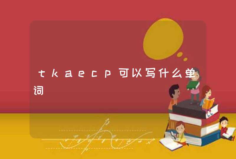 tkaecp可以写什么单词