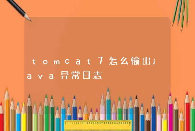 tomcat7怎么输出java异常日志
