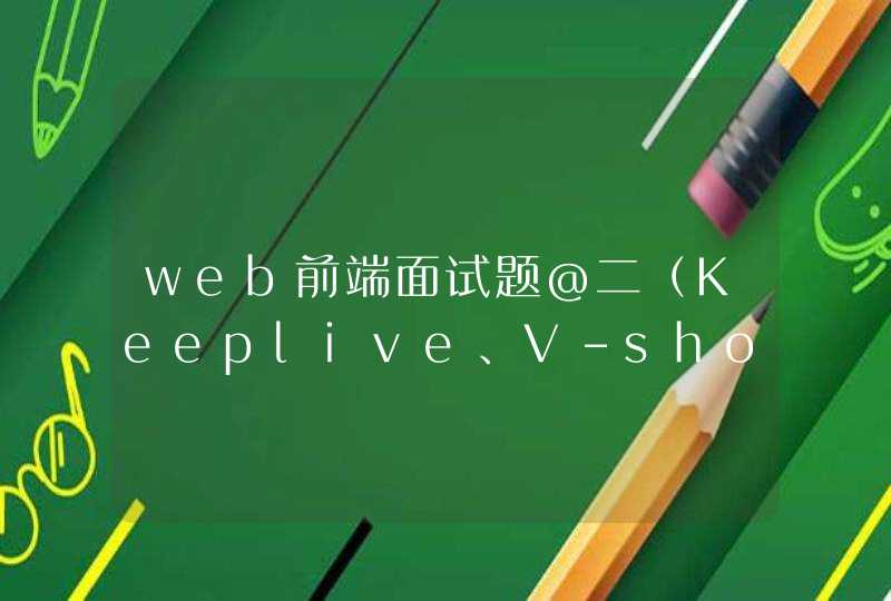 web前端面试题@二（Keeplive、V-show和v-if的区别、同源策略及跨域）