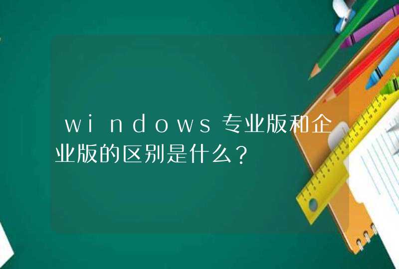 windows专业版和企业版的区别是什么？