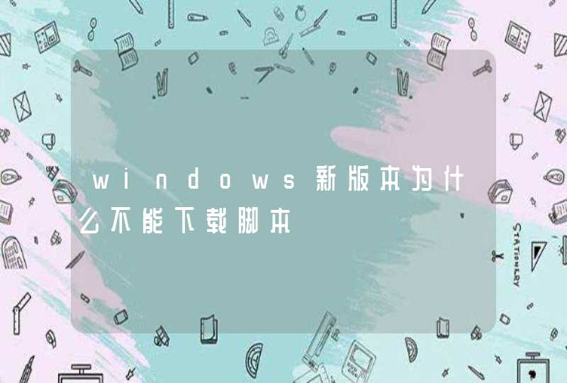 windows新版本为什么不能下载脚本