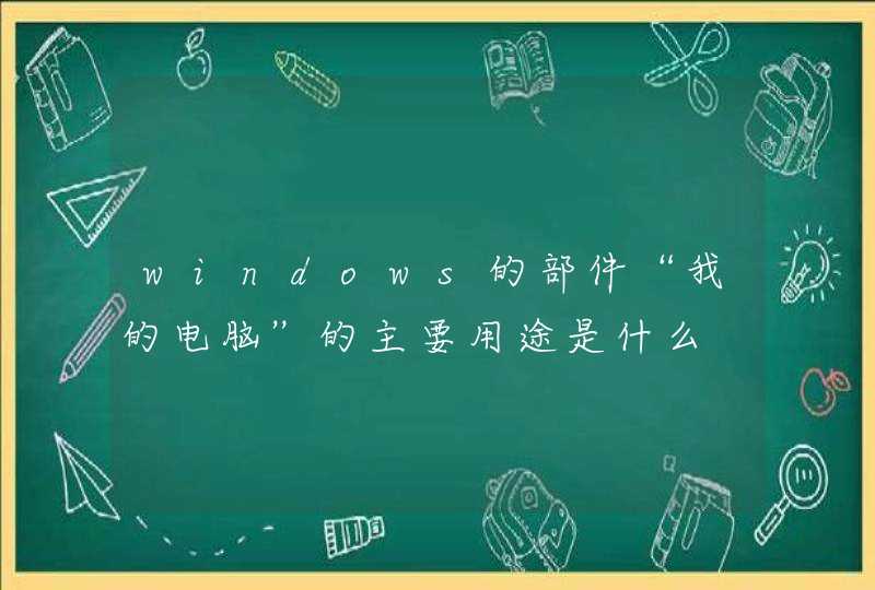 windows的部件“我的电脑”的主要用途是什么