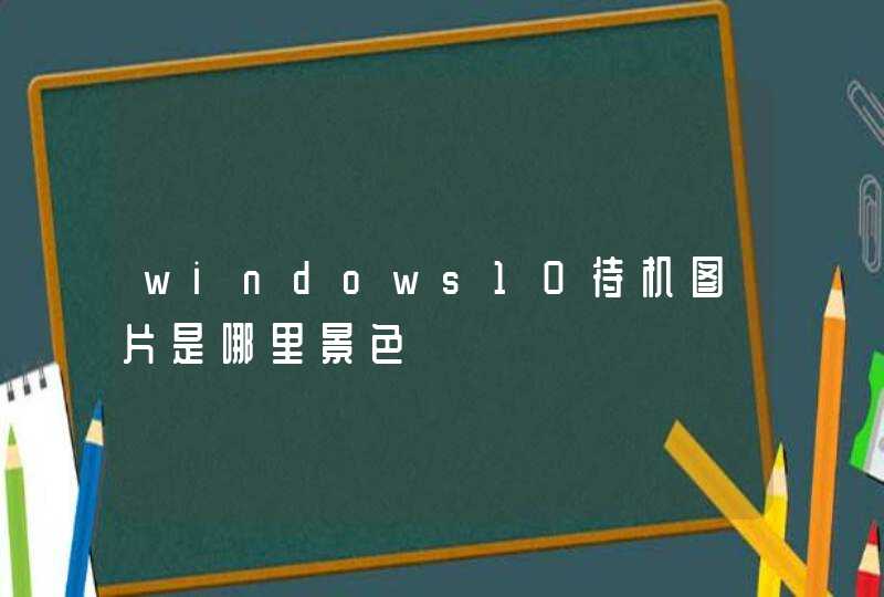 windows10待机图片是哪里景色