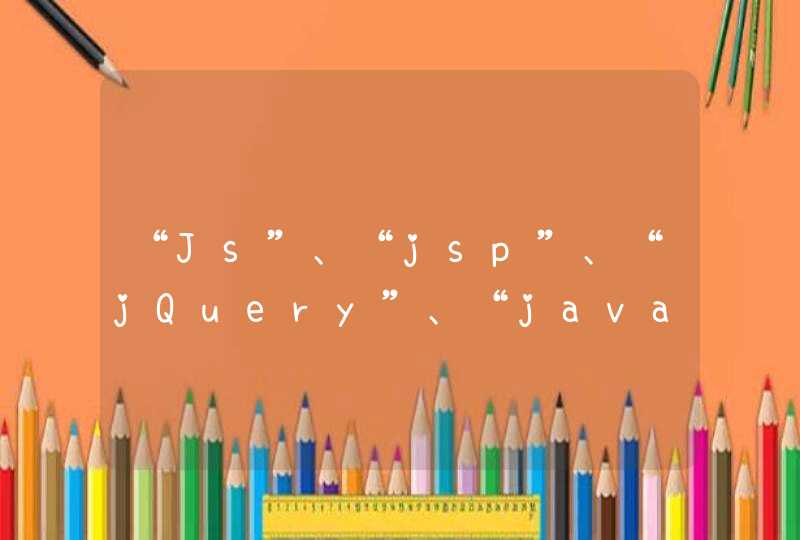 “Js”、“jsp”、“jQuery”、“javascript”和“java”的区别是什么？