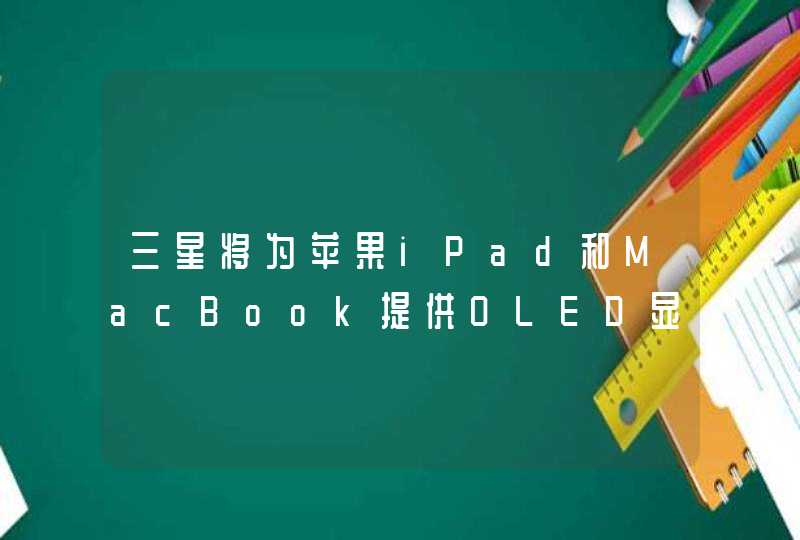 三星将为苹果iPad和MacBook提供OLED显示屏