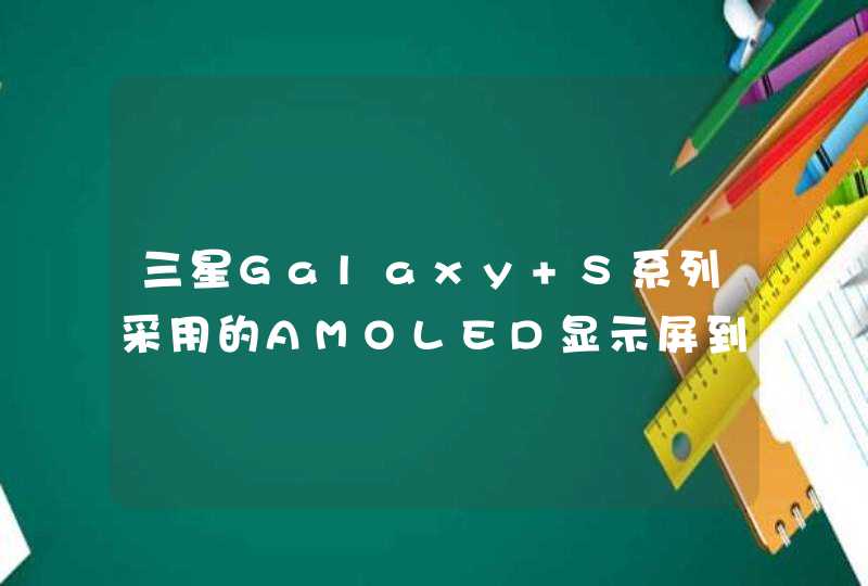 三星Galaxy S系列采用的AMOLED显示屏到底是发光二极管背光源LED还是有机发光体OLED