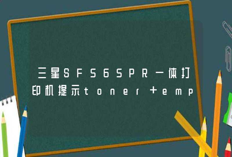 三星SF565PR一体打印机提示toner empty replace toner 换了硒鼓，还是一样的提示，无法打印,第1张