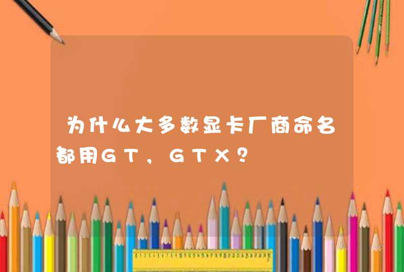 为什么大多数显卡厂商命名都用GT,GTX？