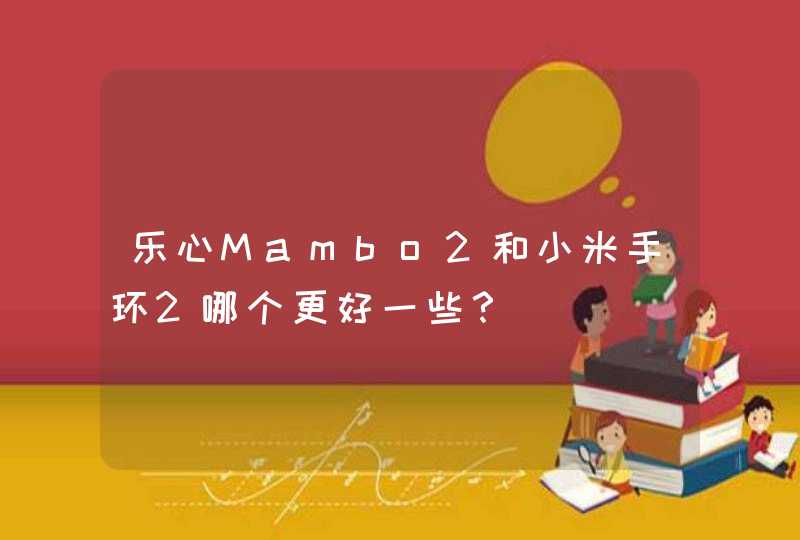 乐心Mambo2和小米手环2哪个更好一些？
