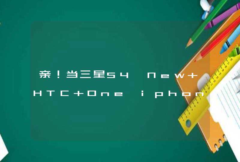 亲！当三星S4、New HTC One、iphone 4s同时出现是，你们的选择是？还是另有打算？