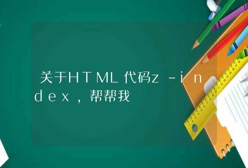 关于HTML代码z-index，帮帮我