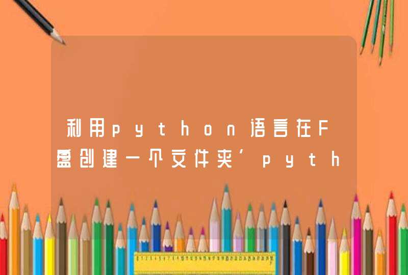 利用python语言在F盘创建一个文件夹’python+file’,并在此文件夹中建立十个？