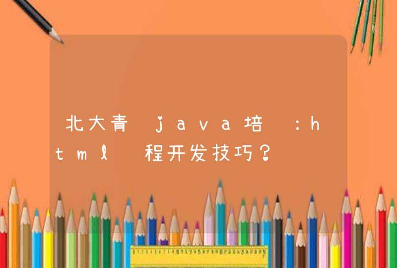 北大青鸟java培训：html编程开发技巧？