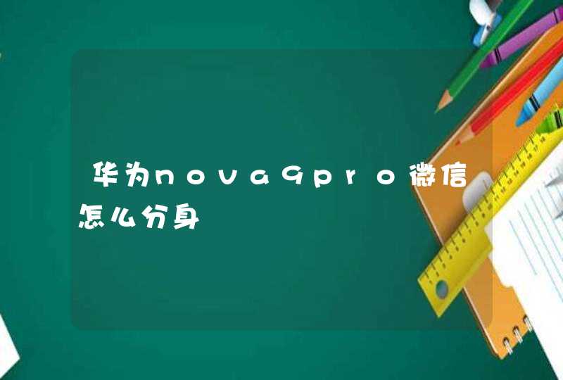华为nova9pro微信怎么分身
