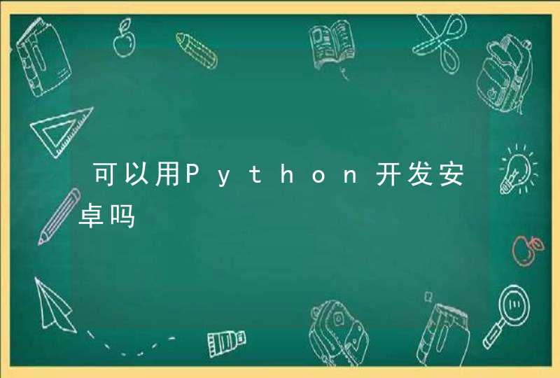 可以用Python开发安卓吗