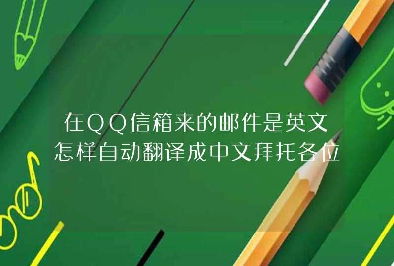 在QQ信箱来的邮件是英文怎样自动翻译成中文拜托各位大神