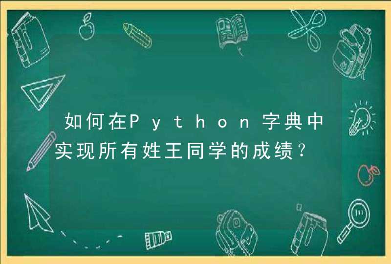 如何在Python字典中实现所有姓王同学的成绩？