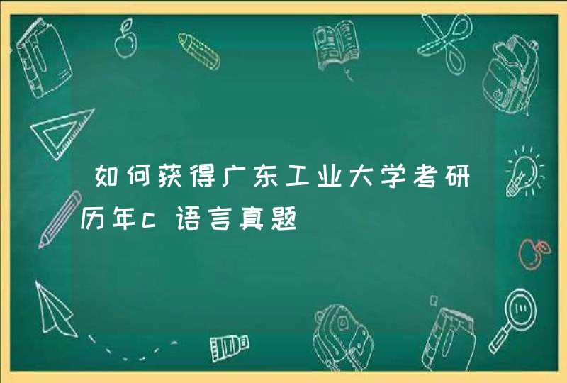 如何获得广东工业大学考研历年c语言真题