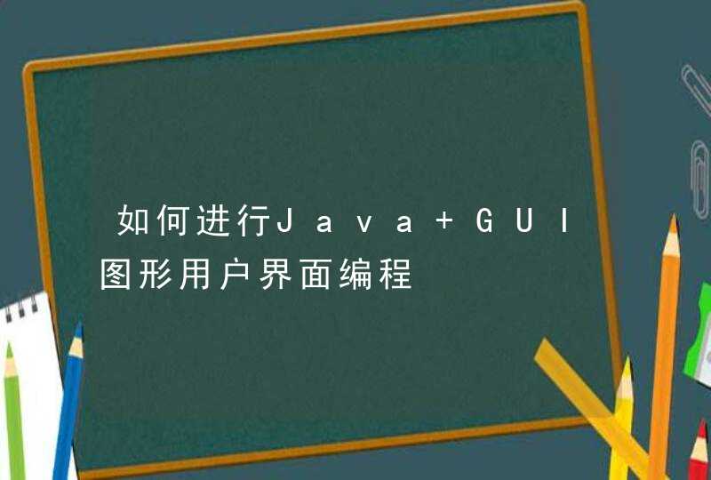 如何进行Java GUI图形用户界面编程