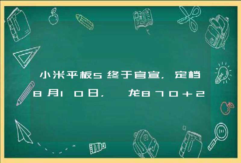小米平板5终于官宣，定档8月10日，骁龙870+2K屏