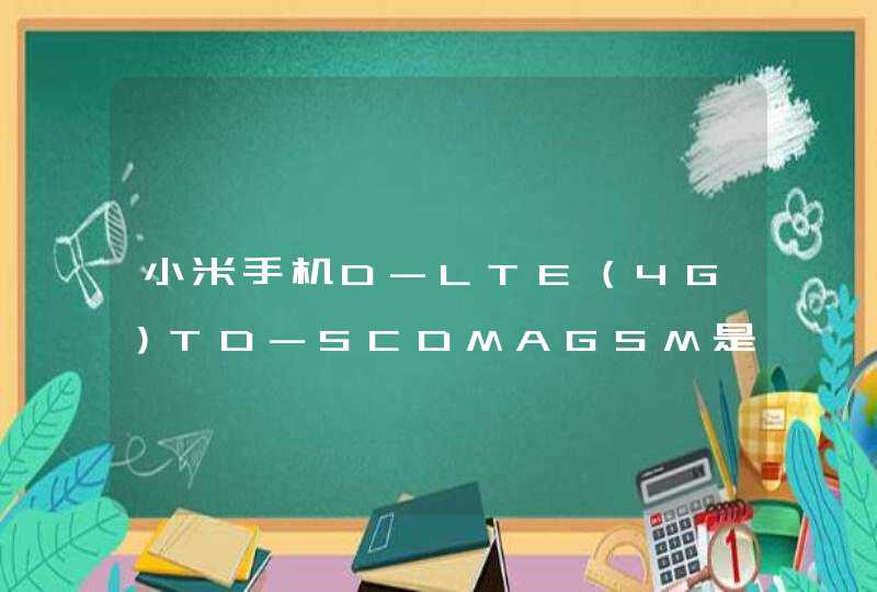 小米手机D-LTE（4G）TD-SCDMAGSM是什么意思