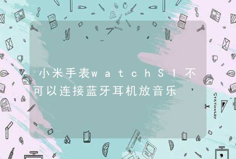 小米手表watchS1不可以连接蓝牙耳机放音乐