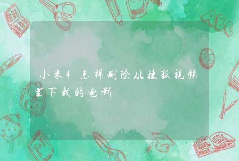 小米4怎样删除从搜狐视频里下载的电影