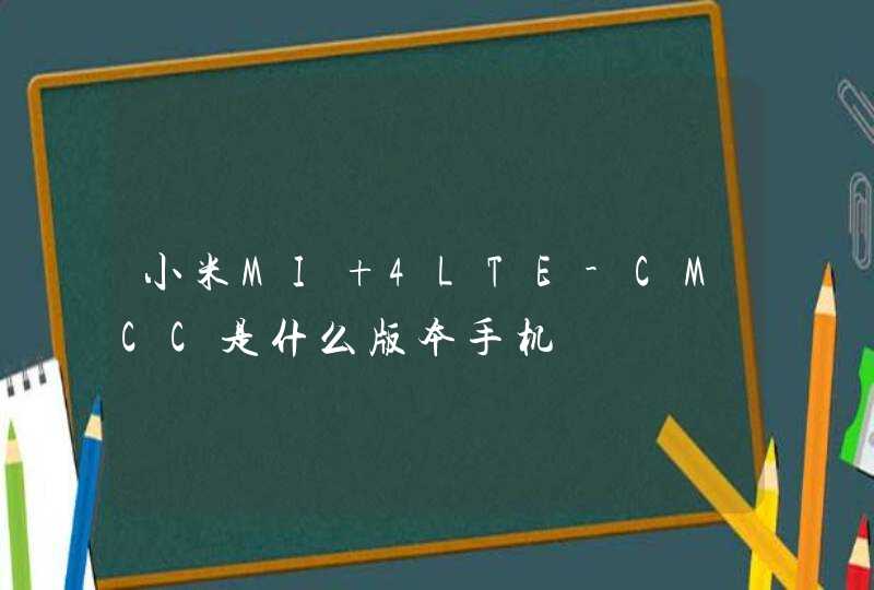 小米MI 4LTE-CMCC是什么版本手机