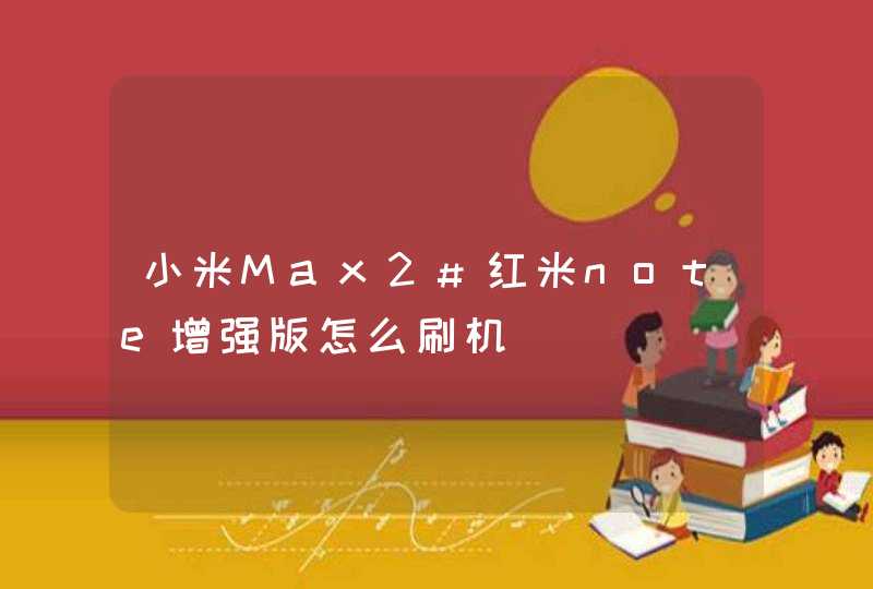 小米Max2#红米note增强版怎么刷机