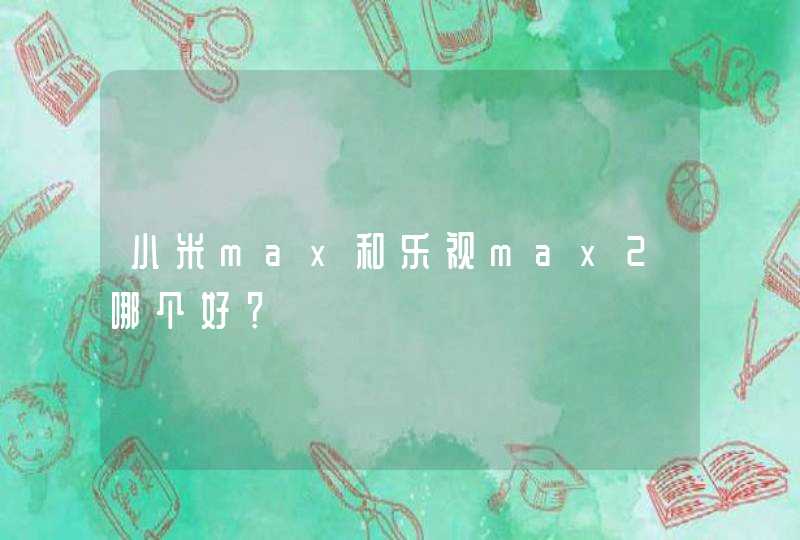 小米max和乐视max2哪个好？