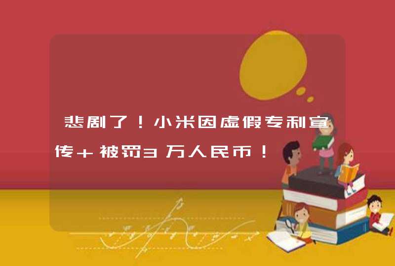 悲剧了！小米因虚假专利宣传 被罚3万人民币！,第1张