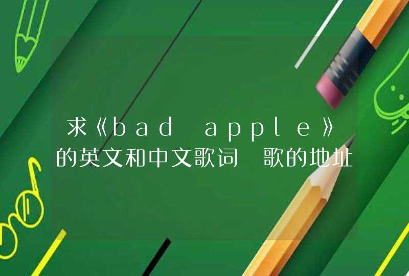 求《bad apple》的英文和中文歌词 歌的地址在下面