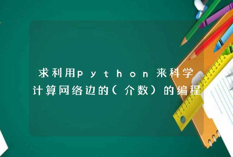 求利用python来科学计算网络边的(介数)的编程语句