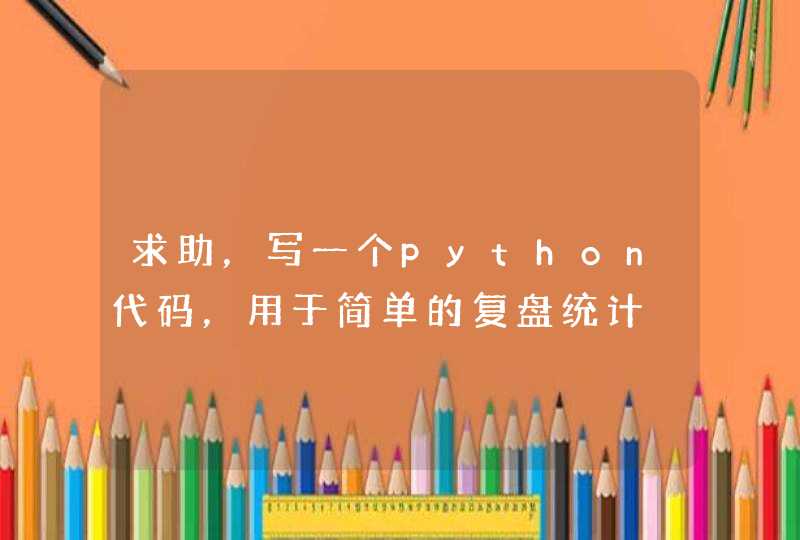 求助，写一个python代码，用于简单的复盘统计