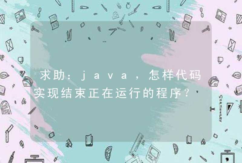 求助：java，怎样代码实现结束正在运行的程序？