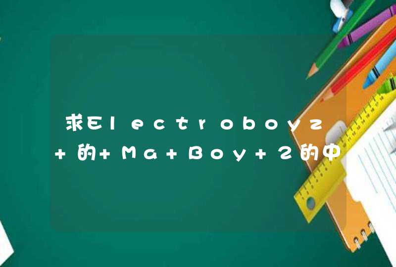 求Electroboyz 的 Ma Boy 2的中文歌词翻译，要中文的哦亲~答对再追加100分