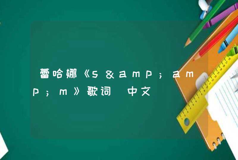 蕾哈娜《s&amp;m》歌词 中文