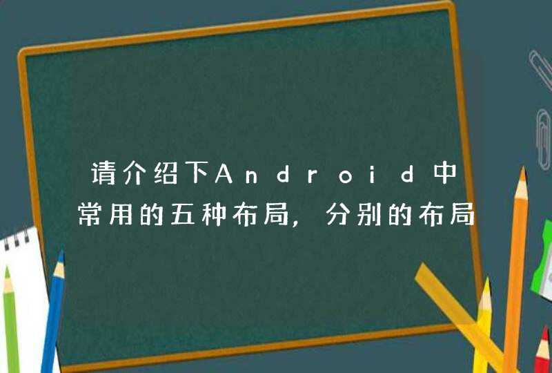 请介绍下Android中常用的五种布局,分别的布局方式。谢谢！急